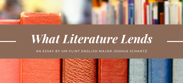 What Literature Lends: An essay by English major Joshua Schantz