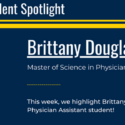 Graduate Student Spotlight– Brittany Douglas, Master of Science in Physician Assistant Student
