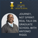 Journey, Not Sprint: Real Talk on Graduate School with Antonio Riggs